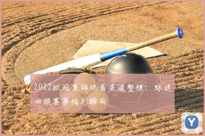 2022欧冠集锦观看渠道整理：球迷回顾赛事精彩瞬间