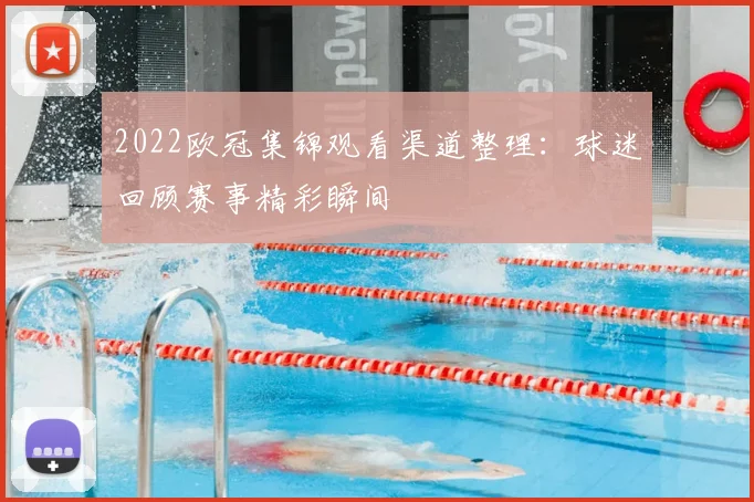 2022欧冠集锦观看渠道整理：球迷回顾赛事精彩瞬间