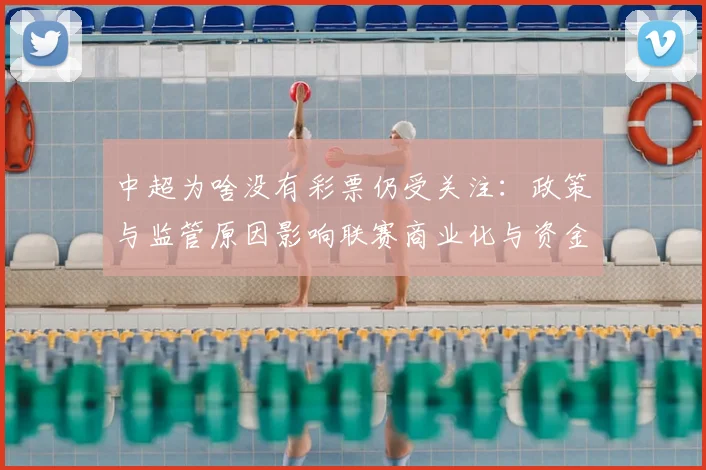 中超为啥没有彩票仍受关注：政策与监管原因影响联赛商业化与资金渠道