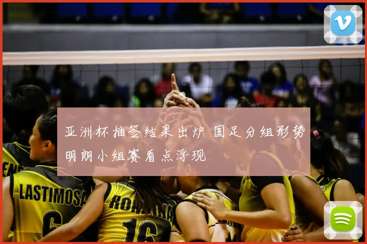 亚洲杯抽签结果出炉 国足分组形势明朗小组赛看点浮现