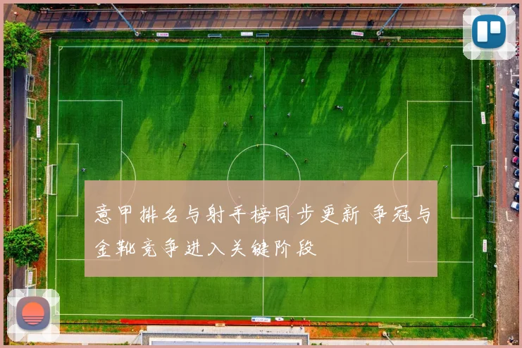 意甲排名与射手榜同步更新 争冠与金靴竞争进入关键阶段