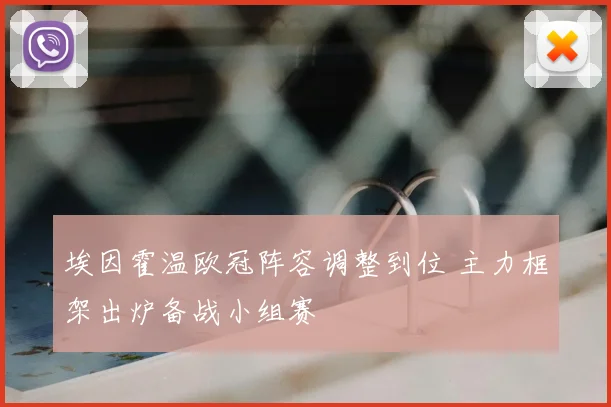 埃因霍温欧冠阵容调整到位 主力框架出炉备战小组赛