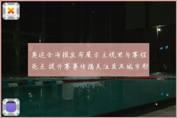 奥运会海报发布展示主视觉与赛程亮点 提升赛事传播关注度及城市形象塑造